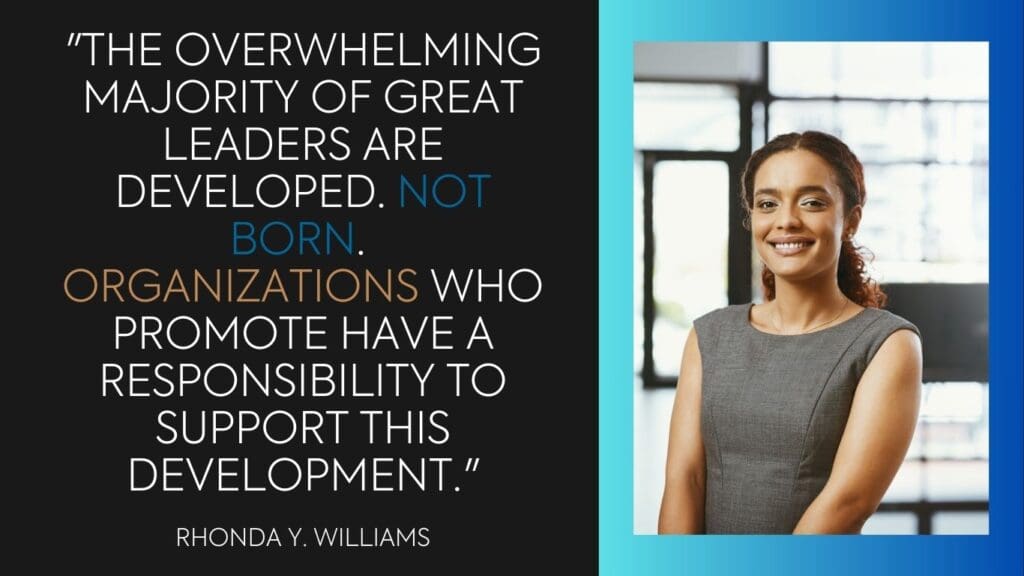 Quotes by Rhonda Y. Williams - “The overwhelming majority of Great leaders are developed. not born. organizations who promote have a responsibility to support this development." --Rhonda Y. Williams, CEO Above the Grind Leadership