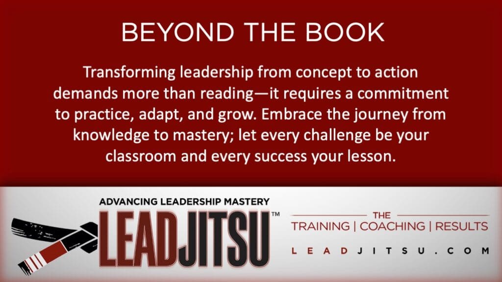 LEADJITSU Leader Quotes: Transforming leadership from concept to action demands more than reading—it requires a commitment to practice, adapt, and grow. Embrace the journey from knowledge to mastery; let every challenge be your classroom and every success your lesson.