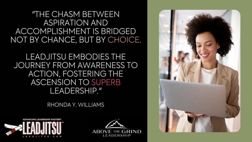 LEADJITSU Quotes by Rhonda Y. Williams: "the chasm between aspiration and accomplishment is bridged not by chance, but by choice. LEADJITSU embodies the journey from awareness to action, fostering the ascension to superb leadership." --Rhonda Y. Williams