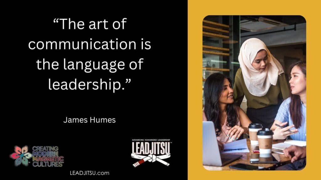 "The art of communication is the language of leadership." James Humes