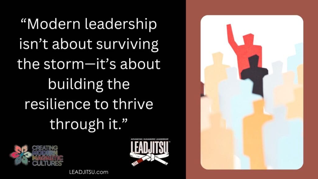 LEADJITSU Quotes: “Modern leadership isn’t about surviving the storm—it’s about building the resilience to thrive through it.”